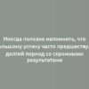 Иногда полезно напомнить, что большому успеху часто предшествует долгий период со скромными результатами