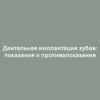 Дентальная имплантация зубов: показания и противопоказания