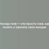 Иногда гнев — это просто гнев: как понять и принять свои эмоции