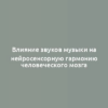 Влияние звуков музыки на нейросенсорную гармонию человеческого мозга