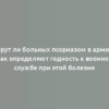 Берут ли больных псориазом в армию, как определяют годность к военной службе при этой болезни