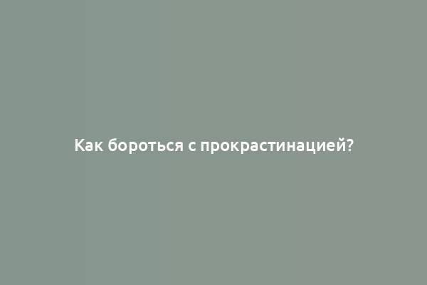 Как бороться с прокрастинацией?