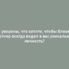 Вы уверены, что хотите, чтобы близкий партнер всегда видел в вас уникальную личность?