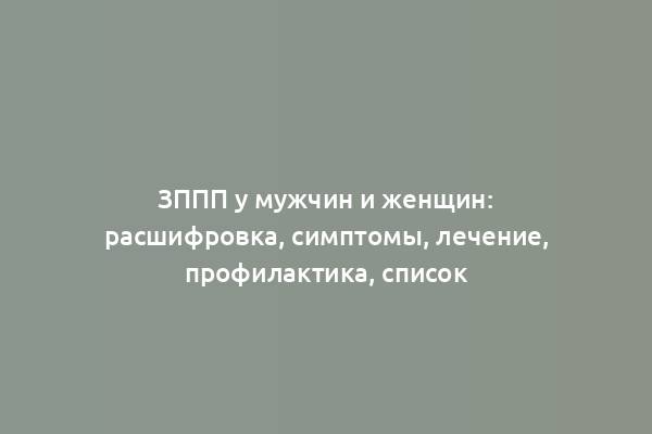 ЗППП у мужчин и женщин: расшифровка, симптомы, лечение, профилактика, список