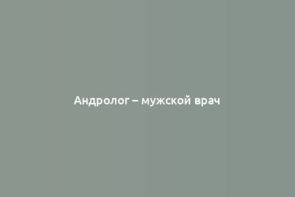 Андролог – мужской врач