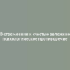 В стремлении к счастью заложено психологическое противоречие