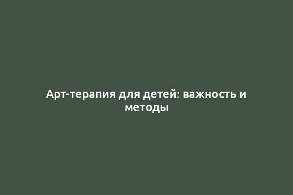 Арт-терапия для детей: важность и методы