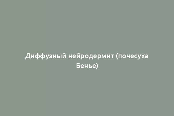 Диффузный нейродермит (почесуха Бенье)