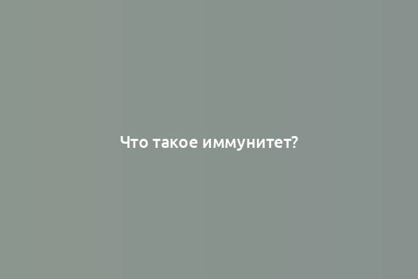 Что такое иммунитет?