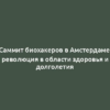 Саммит биохакеров в Амстердаме: революция в области здоровья и долголетия