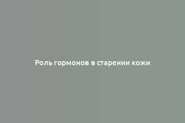 Роль гормонов в старении кожи