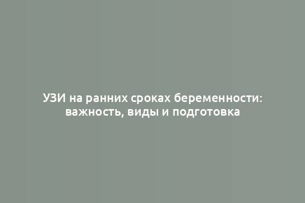 УЗИ на ранних сроках беременности: важность, виды и подготовка