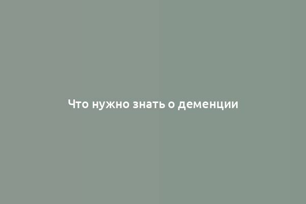 Что нужно знать о деменции