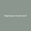 Медитация меняет мозг?