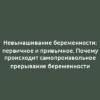 Невынашивание беременности: первичное и привычное. Почему происходит самопроизвольное прерывание беременности