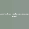 Совместный сон с ребенком: польза или вред?