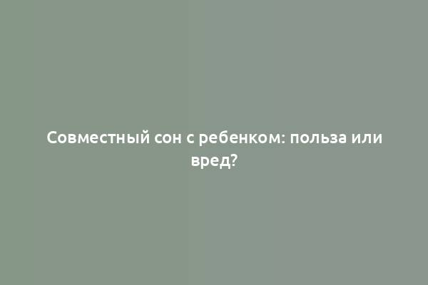 Совместный сон с ребенком: польза или вред?