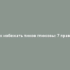 Как избежать пиков глюкозы: 7 правил