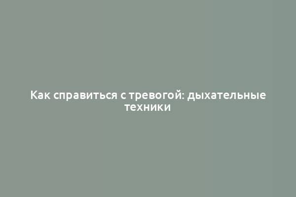 Как справиться с тревогой: дыхательные техники