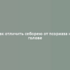 Как отличить себорею от псориаза на голове