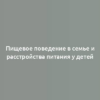 Пищевое поведение в семье и расстройства питания у детей