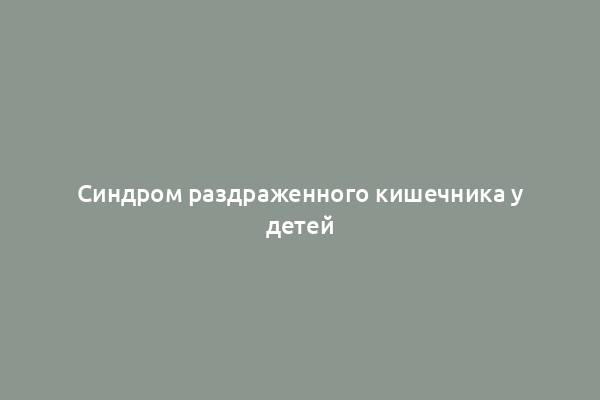 Синдром раздраженного кишечника у детей