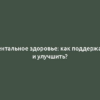 Ментальное здоровье: как поддержать и улучшить?