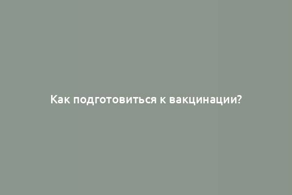 Как подготовиться к вакцинации?