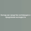 Холод как средство мотивации и продления молодости