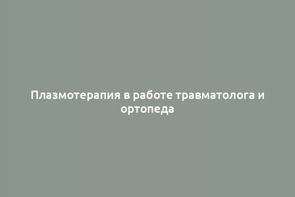 Плазмотерапия в работе травматолога и ортопеда