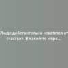 Люди действительно «светятся от счастья». В какой-то мере…