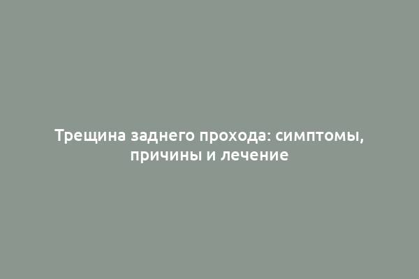 Трещина заднего прохода: симптомы, причины и лечение