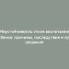 Неустойчивость стиля воспитания ребенка: причины, последствия и пути решения