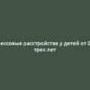 Стрессовые расстройства у детей от 0 до трех лет